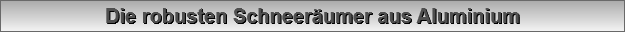 Die robusten Schneer�umer aus Aluminium